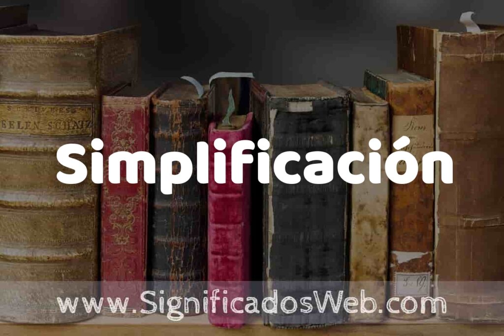 Definición de Simplificación: Que es, 5 Ejemplos, Tipos y Para que Sirve + Sinónimo y Significado