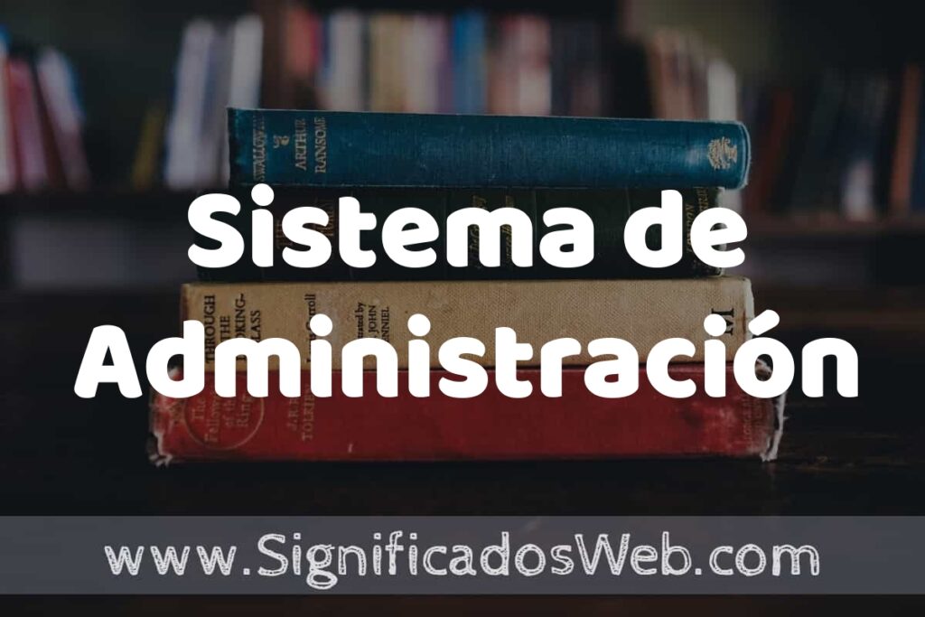 Concepto de Sistema de Administración ▶️¿Que es? Definición y Significado