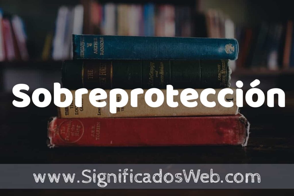 Concepto de Sobreprotección ▶️¿Que es? Definición y Significado