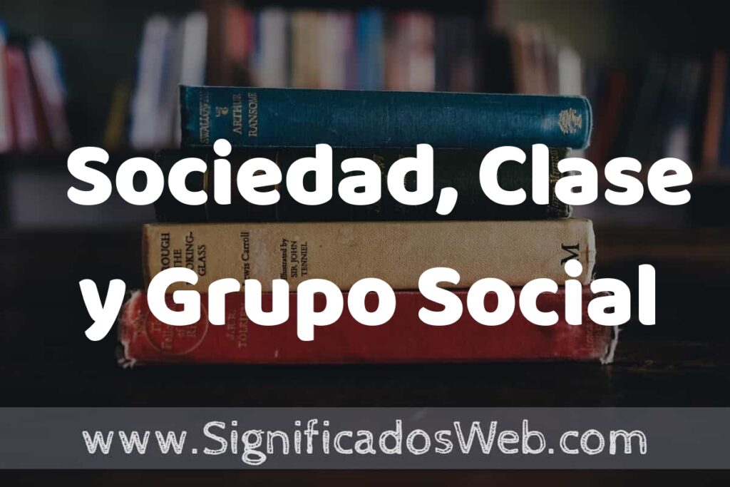 Concepto de Sociedad, Clase y Grupo Social ▶️¿Que es? Definición y Significado