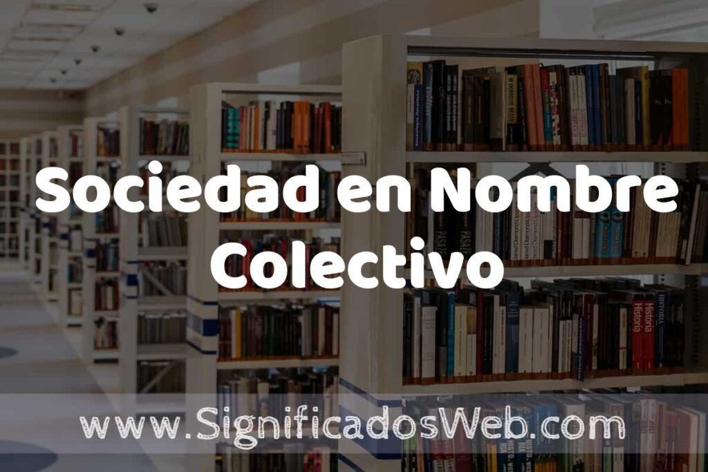 Concepto de Sociedad en Nombre Colectivo ✔️ Significado y Definición