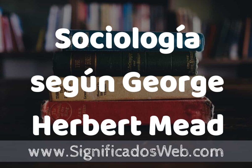 Sociología según George Herbert Mead ▶️¿Que es? Definición y Significado