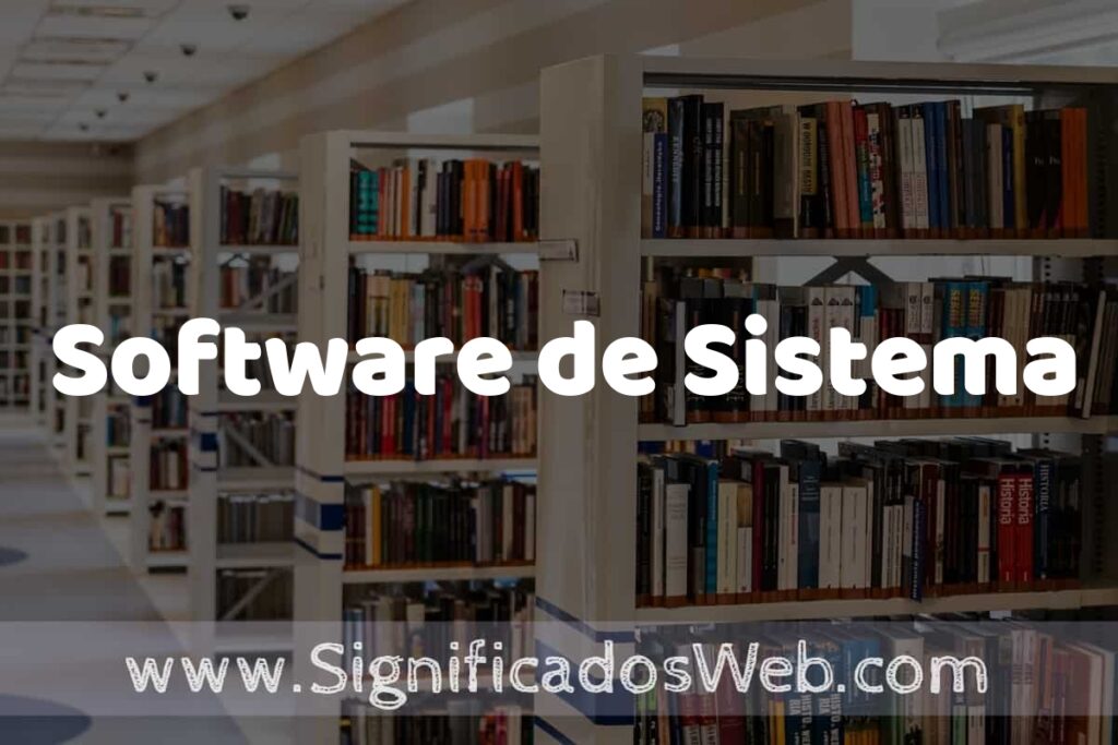 Concepto de Software de Sistema ✔️ Significado y Definición