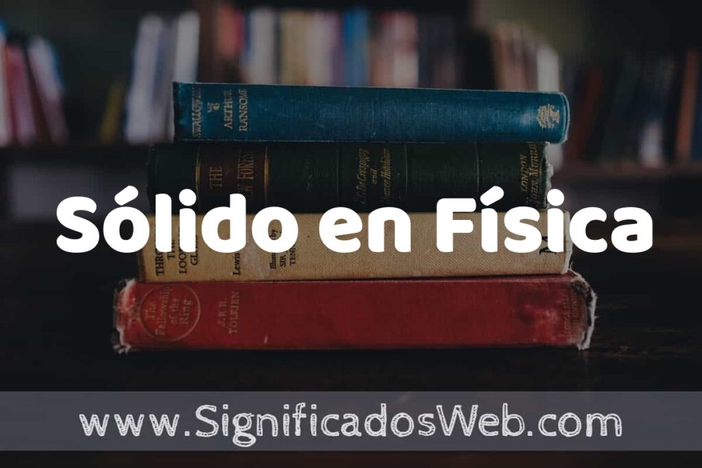 Concepto de Sólido en Física ▶️¿Que es? Definición y Significado