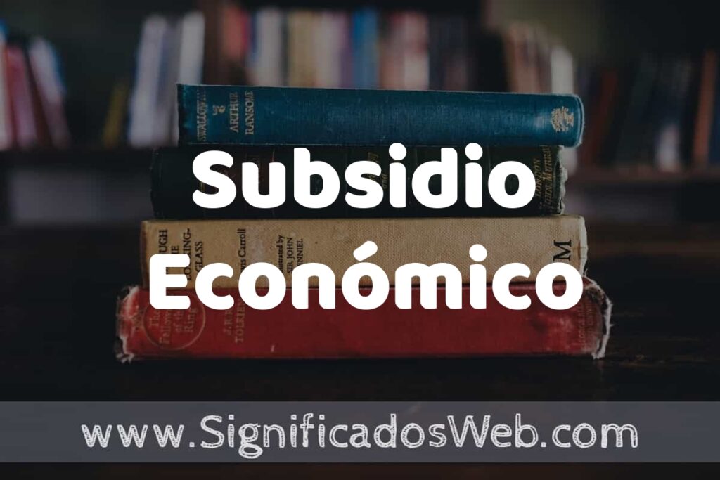 Concepto de Subsidio Económico ▶️¿Que es? Definición y Significado