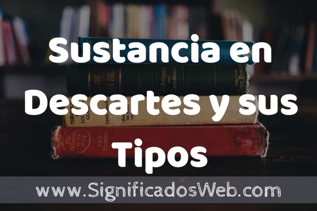 Concepto de Sustancia en Descartes y sus Tipos ▶️¿Que es? Definición y Significado