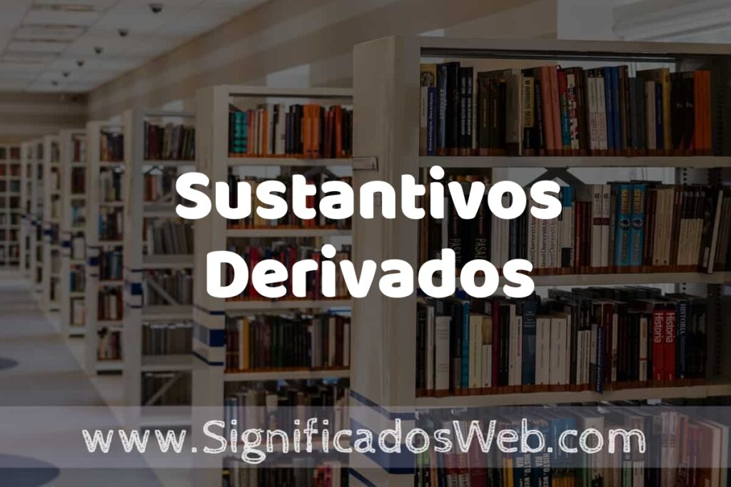 Concepto de Sustantivos Derivados ✔️ Significado y Definición