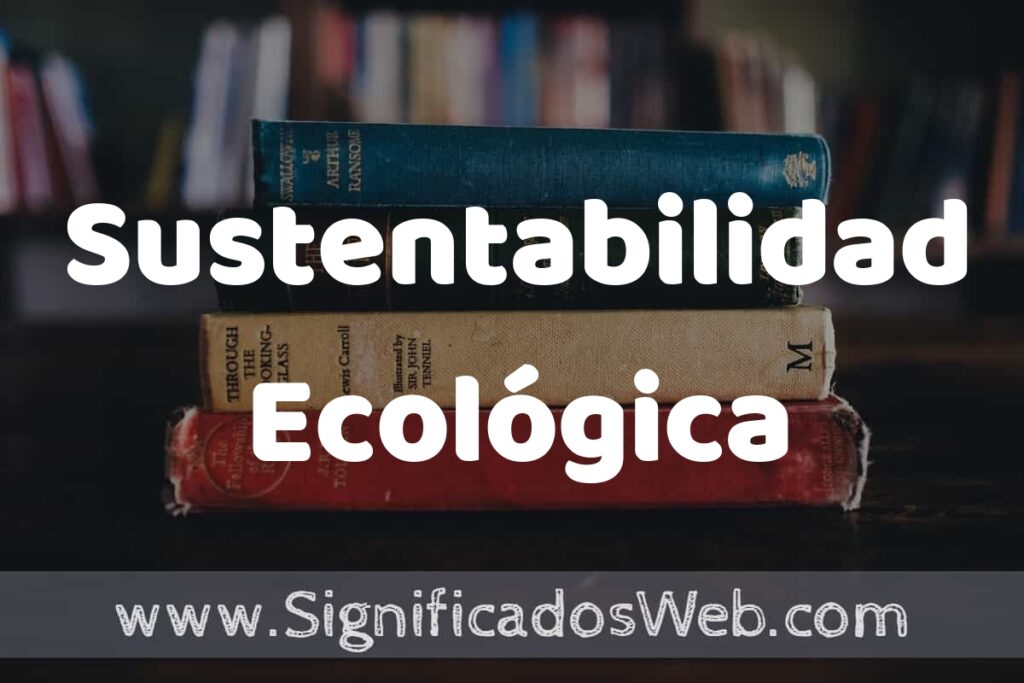 Concepto de Sustentabilidad Ecológica ▶️¿Que es? Definición y Significado