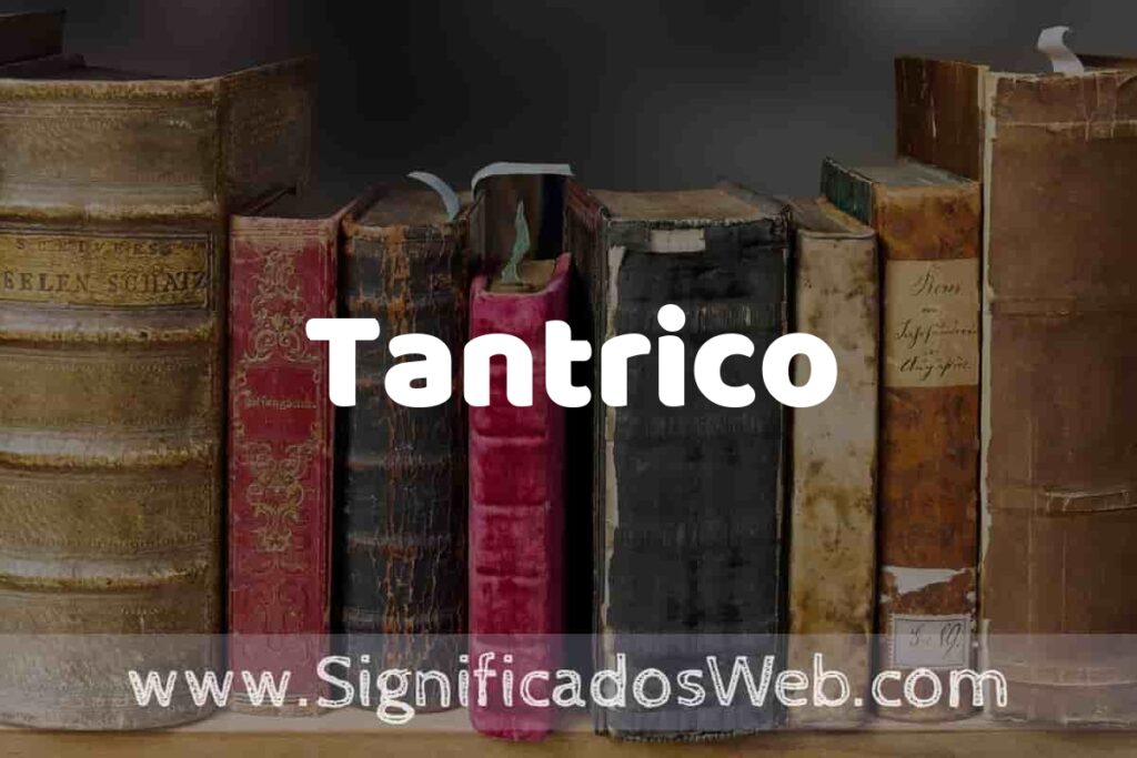 Definición de Tantrico: Que es, 5 Ejemplos, Tipos y Para que Sirve + Sinónimo y Significado