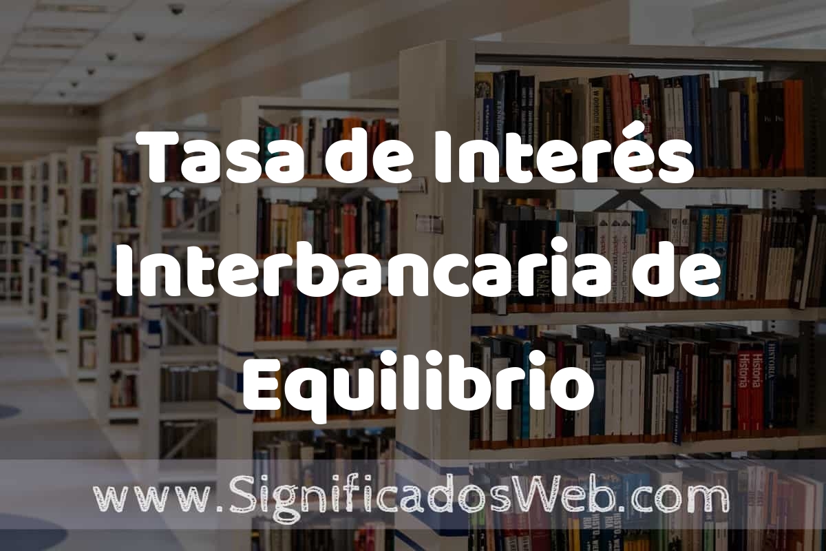 Concepto de Tasa de Interés Interbancaria de Equilibrio ️ Significado y ...
