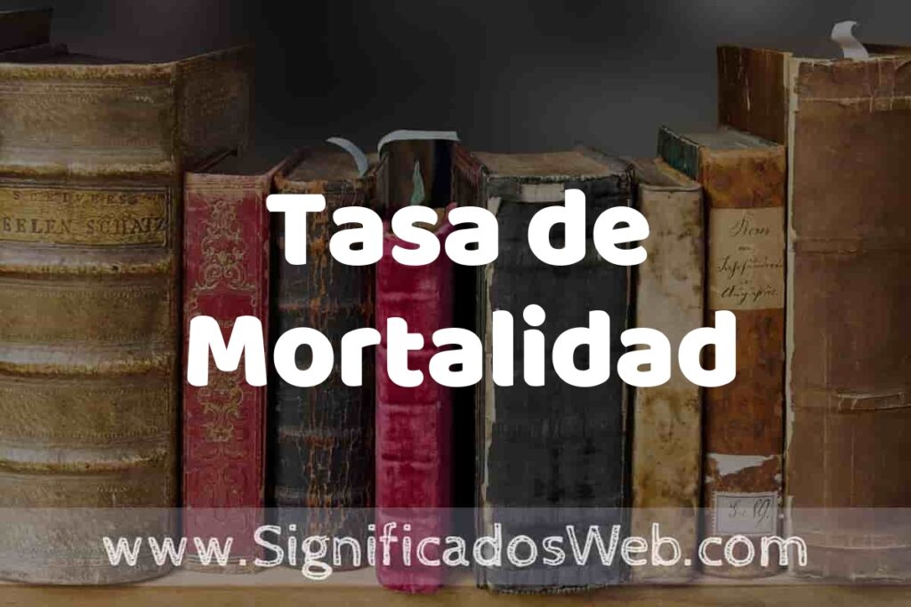 Definición de Tasa de Mortalidad: Que es, 5 Ejemplos, Tipos y Para que Sirve + Sinónimo y Significado