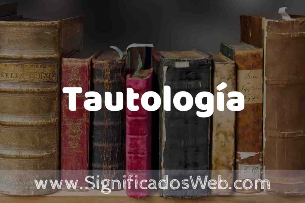 Definición de Tautología: Que es, 5 Ejemplos, Tipos y Para que Sirve + Sinónimo y Significado