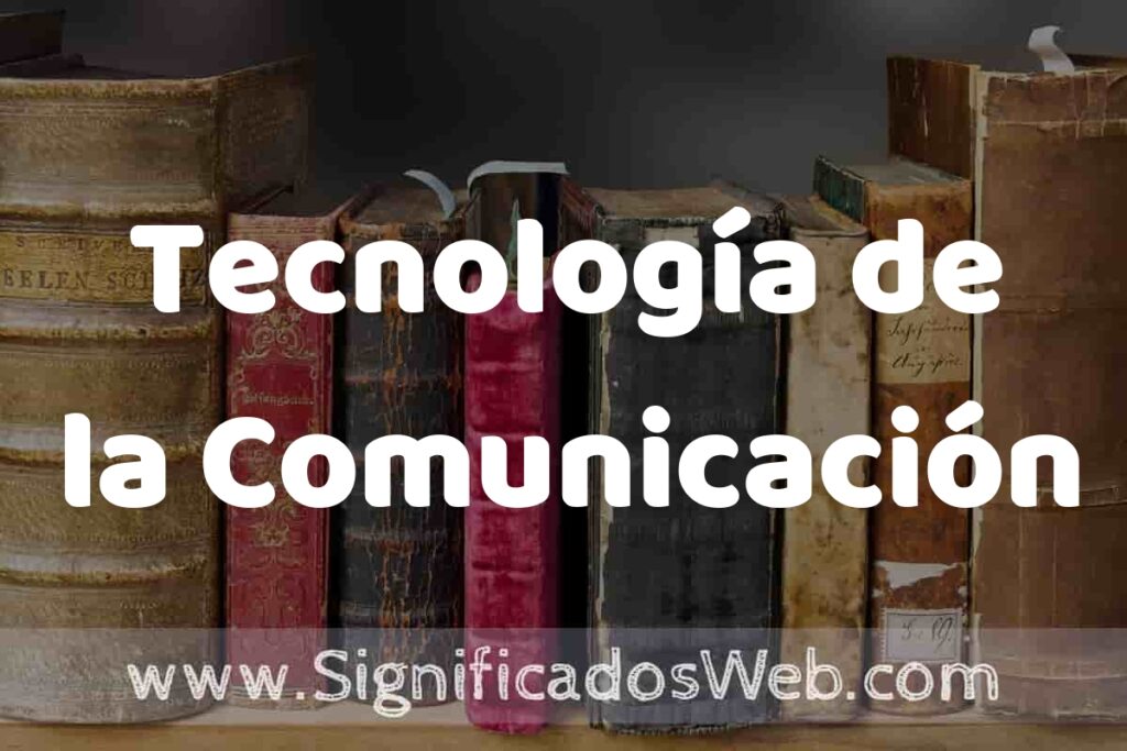 Definición de Tecnología de la Comunicación: Que es, 5 Ejemplos, Tipos y Para que Sirve + Sinónimo y Significado