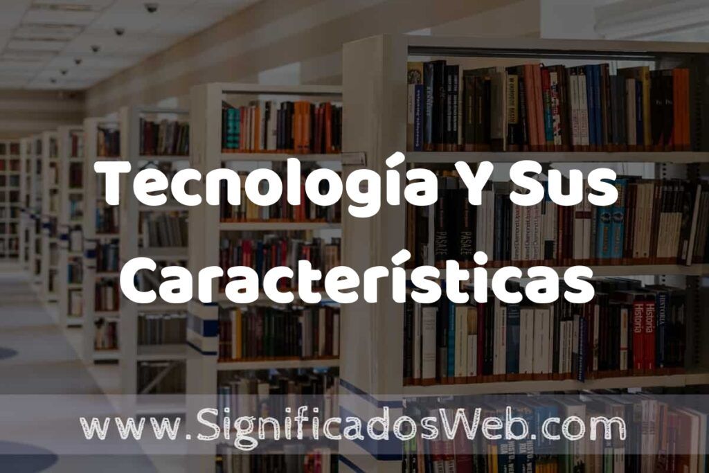 Concepto de Tecnología Y Sus Características ✔️ Significado y Definición