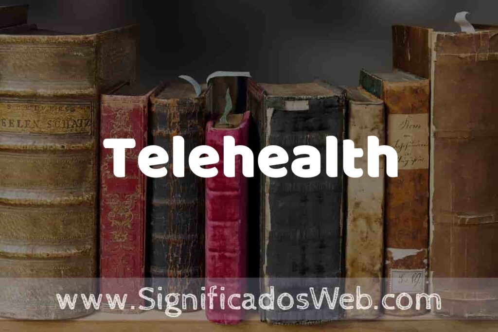 Definición de Telehealth: Que es, 5 Ejemplos, Tipos y Para que Sirve + Sinónimo y Significado