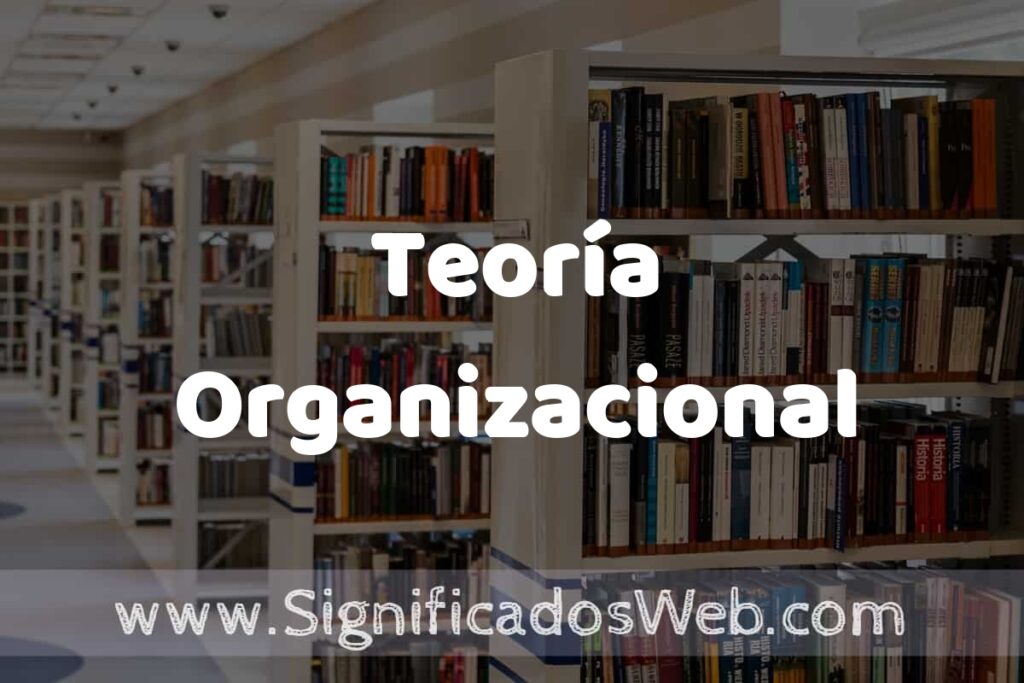 Concepto de Teoría Organizacional ✔️ Significado y Definición