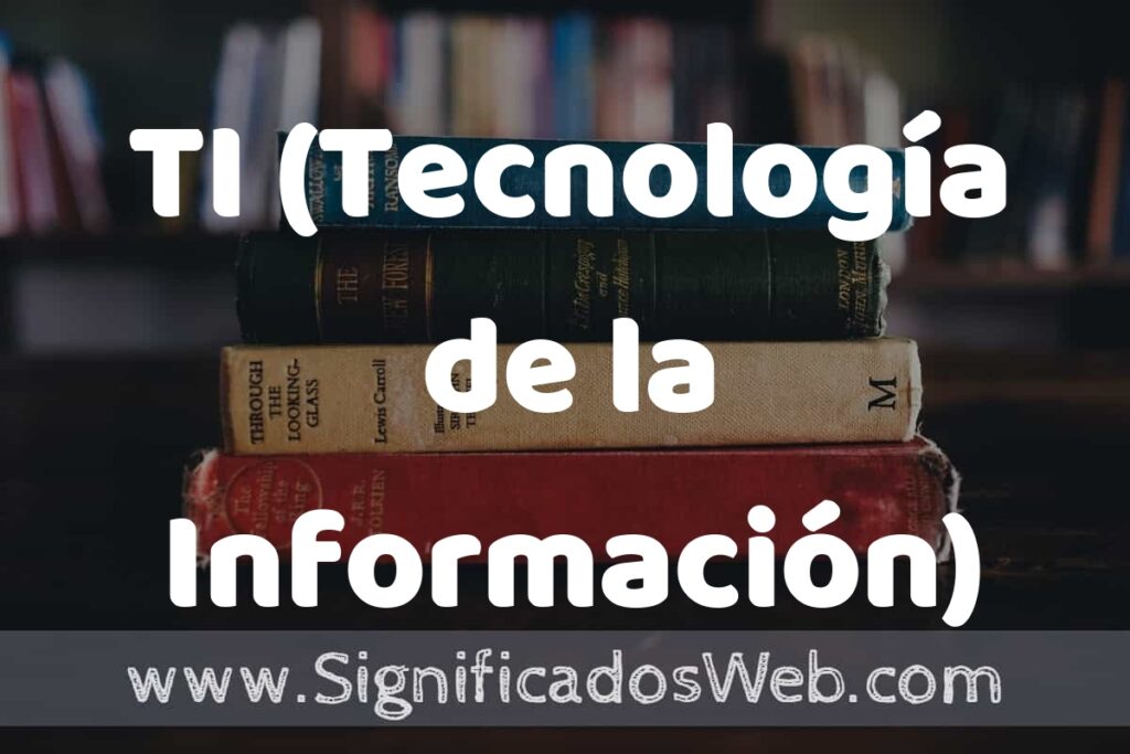 Concepto de TI (Tecnología de la Información) ▶️¿Que es? Definición y Significado
