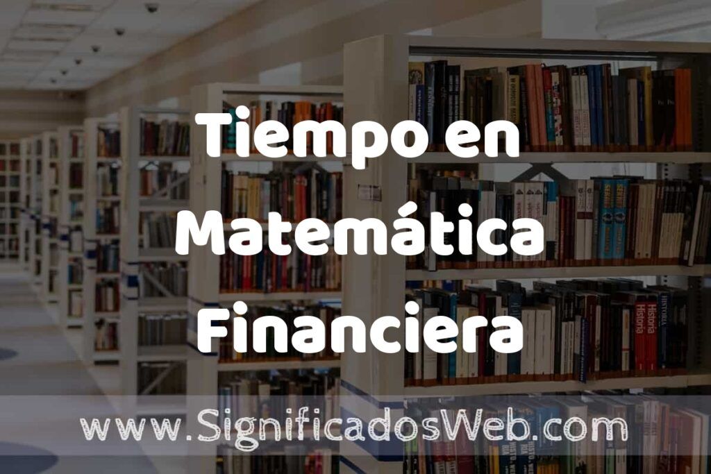 Concepto de Tiempo en Matemática Financiera ✔️ Significado y Definición