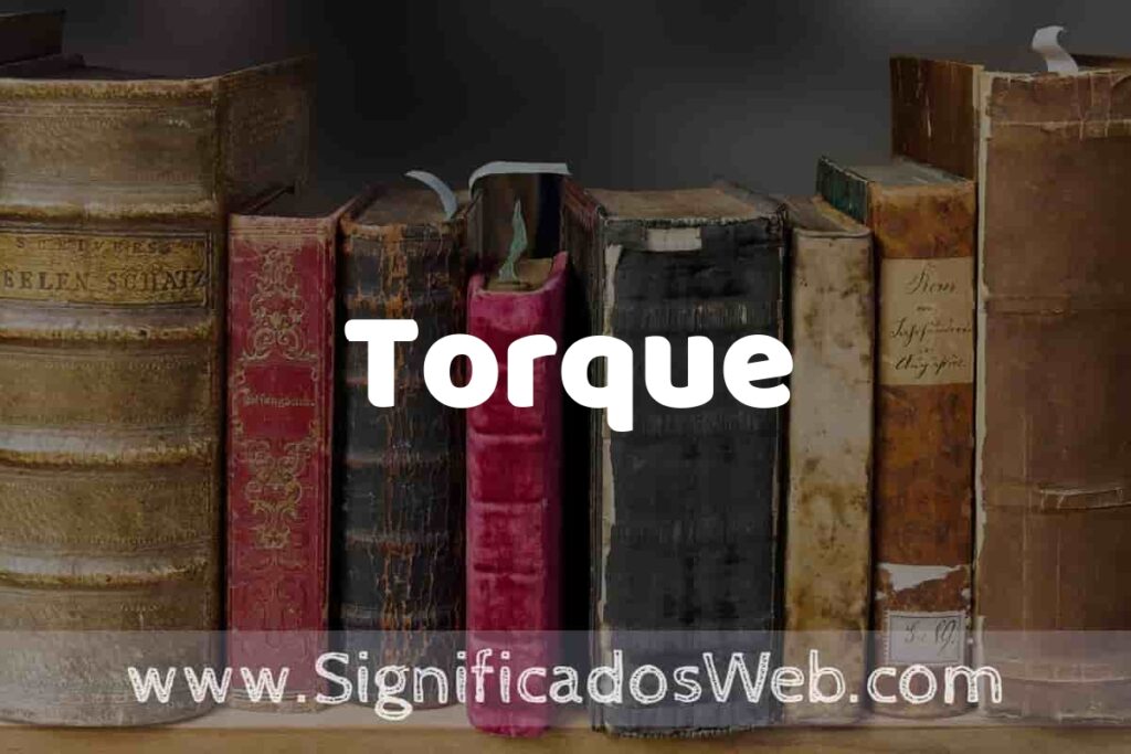 Definición de Torque: Que es, 5 Ejemplos, Tipos y Para que Sirve + Sinónimo y Significado