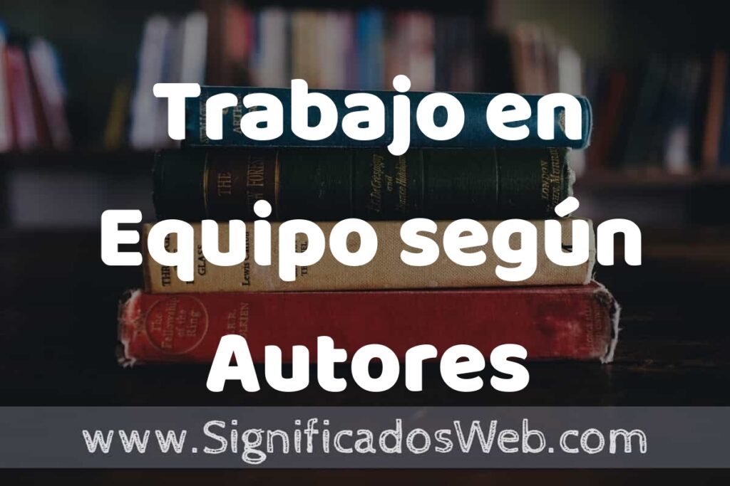 Concepto de Trabajo en Equipo según Autores ▶️¿Que es? Definición y Significado