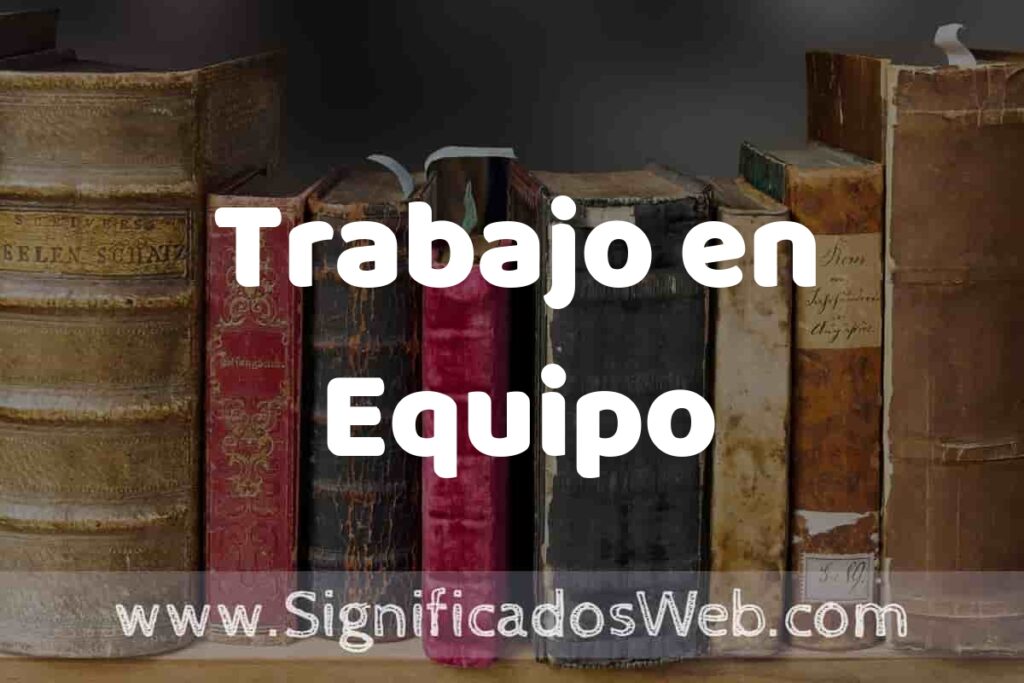 Definición de Trabajo en Equipo: Que es, 5 Ejemplos, Tipos y Para que Sirve + Sinónimo y Significado