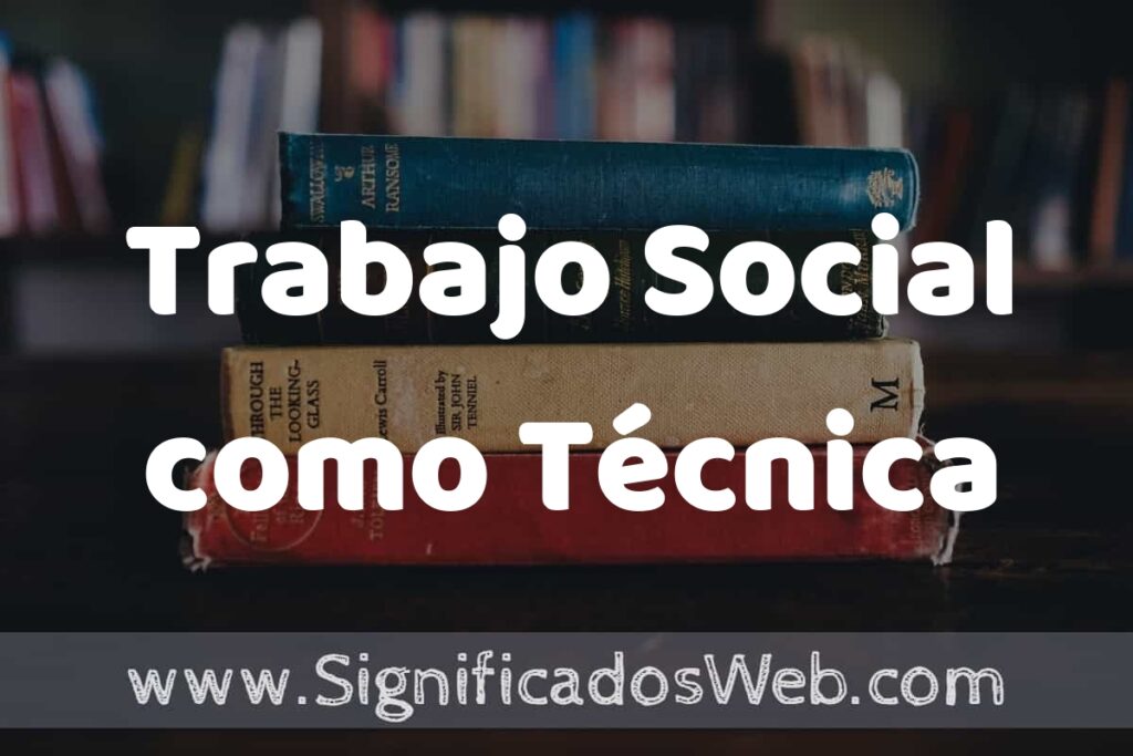 Concepto de Trabajo Social como Técnica ▶️¿Que es? Definición y Significado