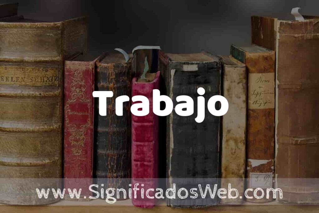 Definición de Trabajo: Que es, 5 Ejemplos, Tipos y Para que Sirve + Sinónimo y Significado