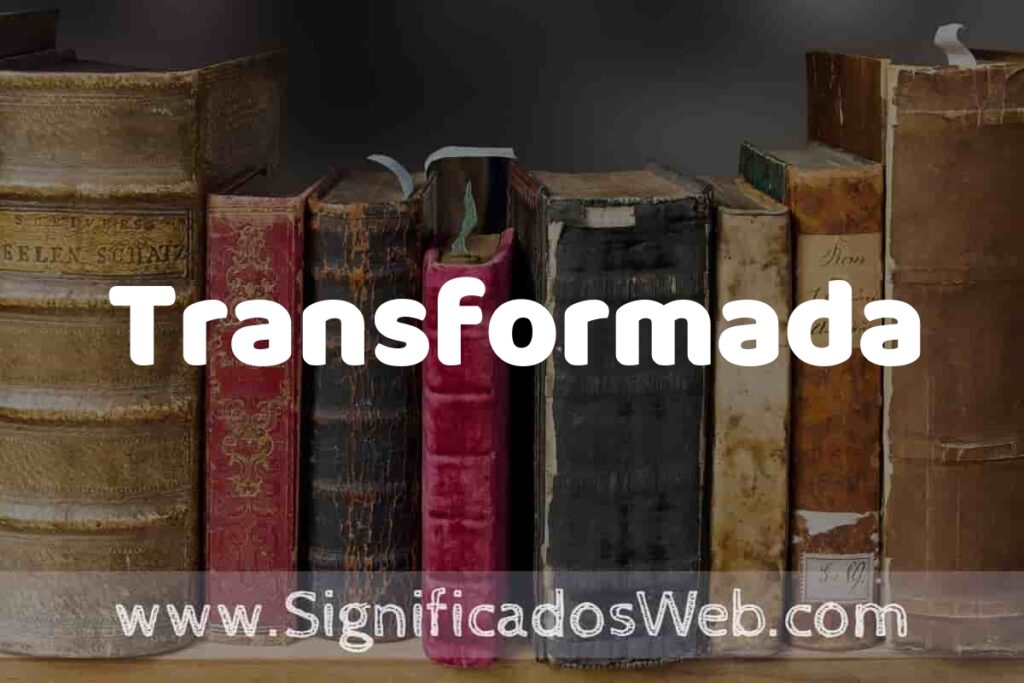Definición de Transformada: Que es, 5 Ejemplos, Tipos y Para que Sirve + Sinónimo y Significado