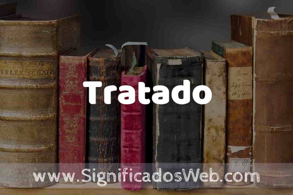 Definición de Tratado: Que es, 5 Ejemplos, Tipos y Para que Sirve + Sinónimo y Significado