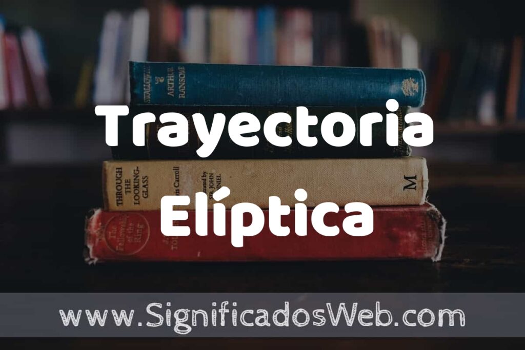 Concepto de Trayectoria Elíptica ▶️¿Que es? Definición y Significado