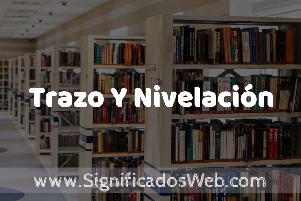 Concepto de Trazo Y Nivelación ✔️ Significado y Definición