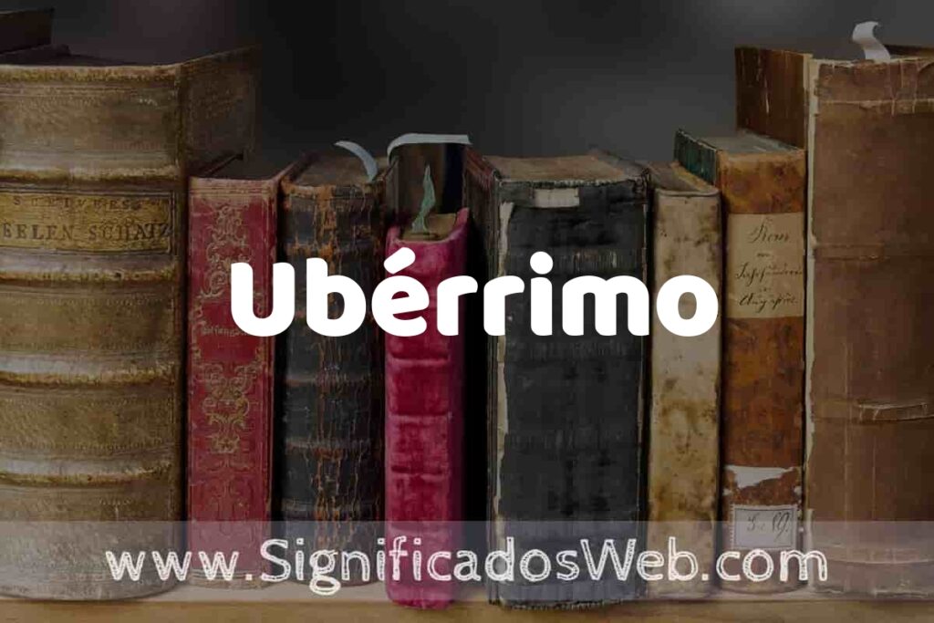 Definición de Ubérrimo: Que es, 5 Ejemplos, Tipos y Para que Sirve + Sinónimo y Significado