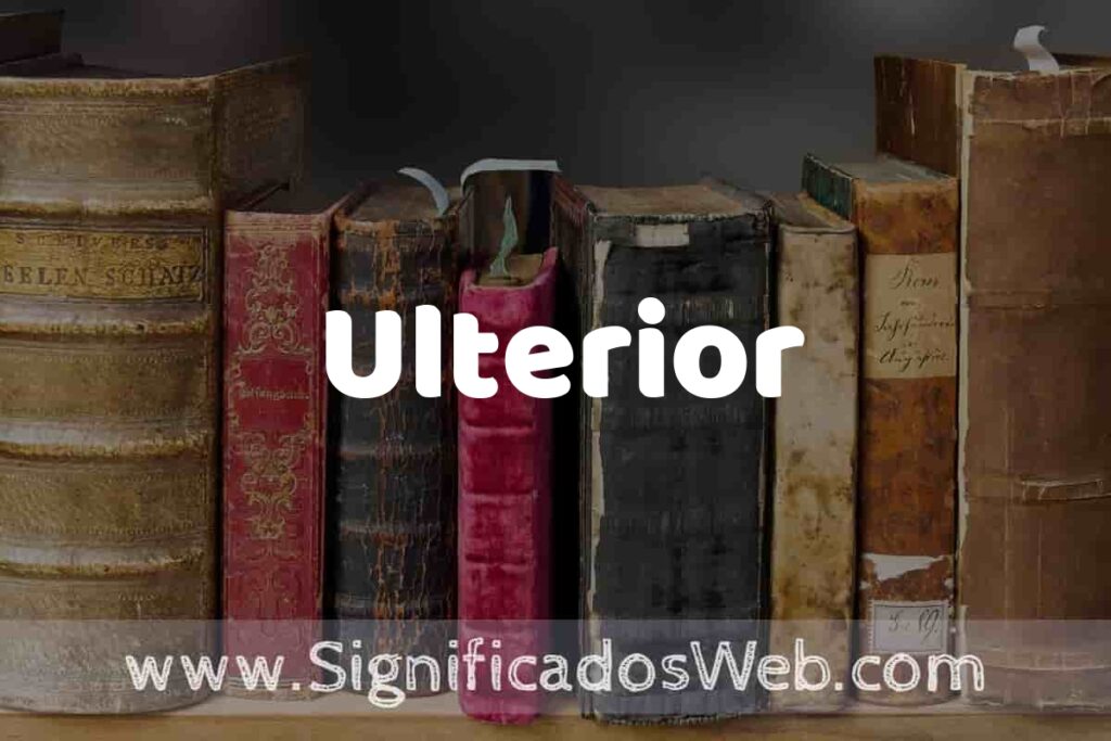 Definición de Ulterior: Que es, 5 Ejemplos, Tipos y Para que Sirve + Sinónimo y Significado