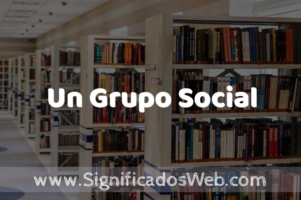 Concepto de Un Grupo Social ✔️ Significado y Definición