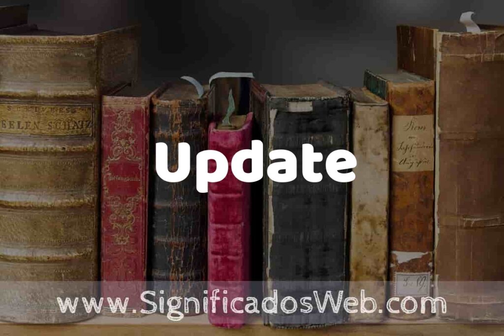 Definición de Update: Que es, 5 Ejemplos, Tipos y Para que Sirve + Sinónimo y Significado