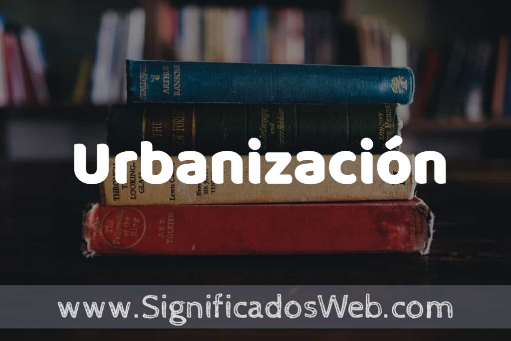 Concepto de Urbanización ▶️¿Que es? Definición y Significado
