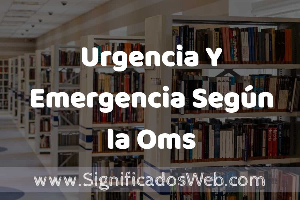 Concepto de Urgencia Y Emergencia Según la Oms ✔️ Significado y Definición