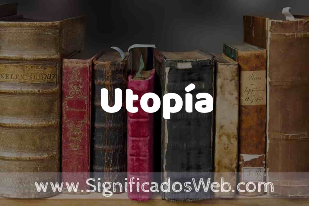Definición de Utopía: Que es, 5 Ejemplos, Tipos y Para que Sirve + Sinónimo y Significado