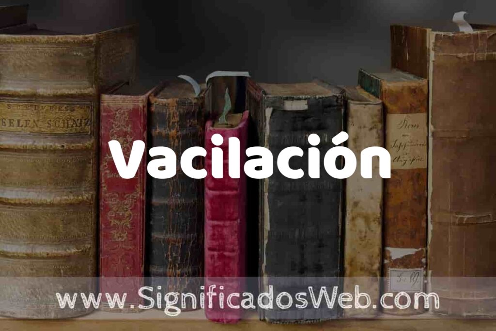 Definición de Vacilación: Que es, 5 Ejemplos, Tipos y Para que Sirve + Sinónimo y Significado