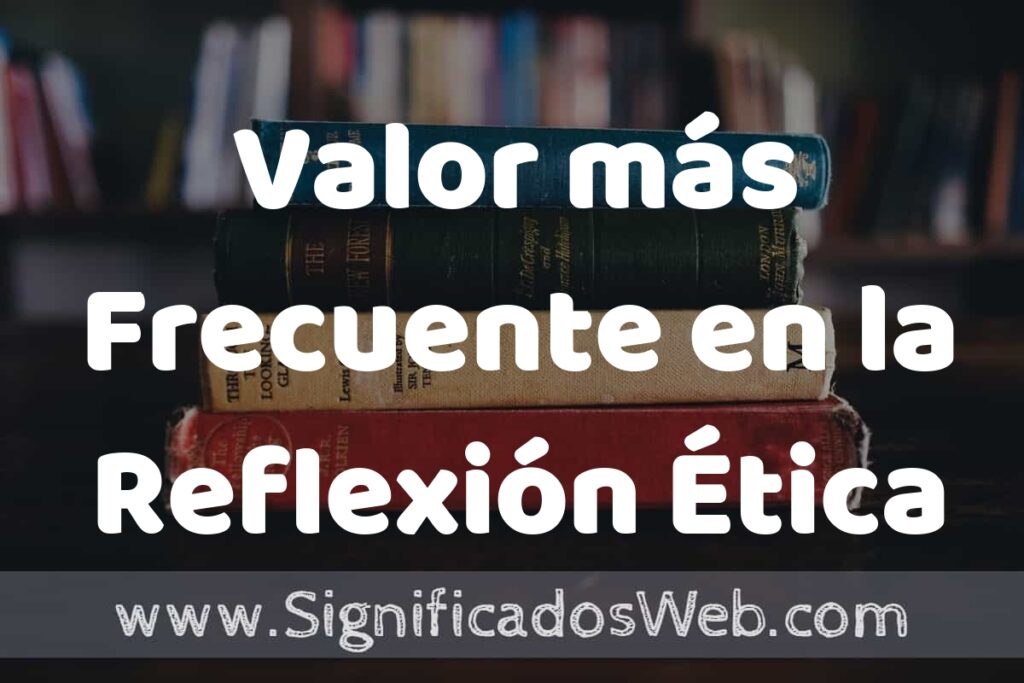 Concepto de Valor más Frecuente en la Reflexión Ética ▶️¿Que es? Definición y Significado