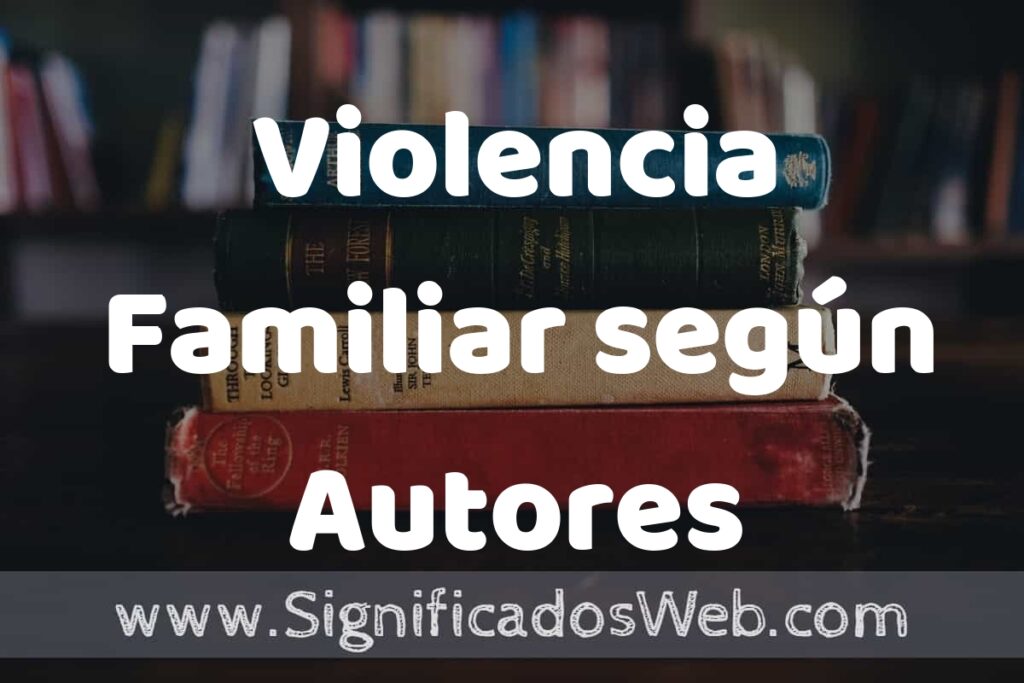 Concepto de Violencia Familiar según Autores ▶️¿Que es? Definición y Significado