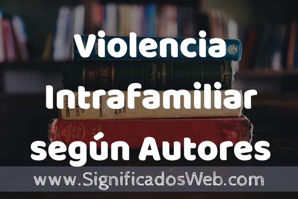Concepto de Violencia Intrafamiliar según Autores ▶️¿Que es? Definición y Significado