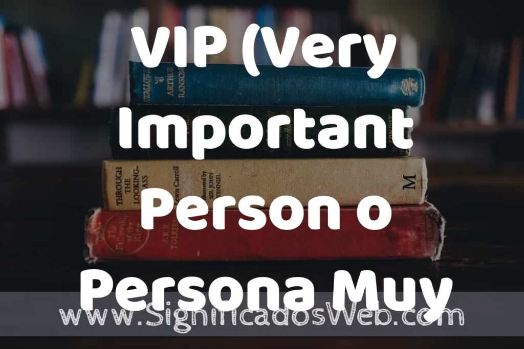 Concepto de VIP (Very Important Person o Persona Muy Importante) ▶️¿Que es? Definición y Significado