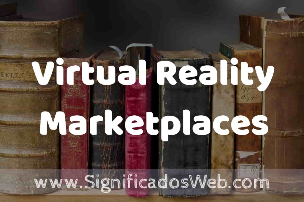 Definición de Virtual Reality Marketplaces: Que es, 5 Ejemplos, Tipos y Para que Sirve + Sinónimo y Significado