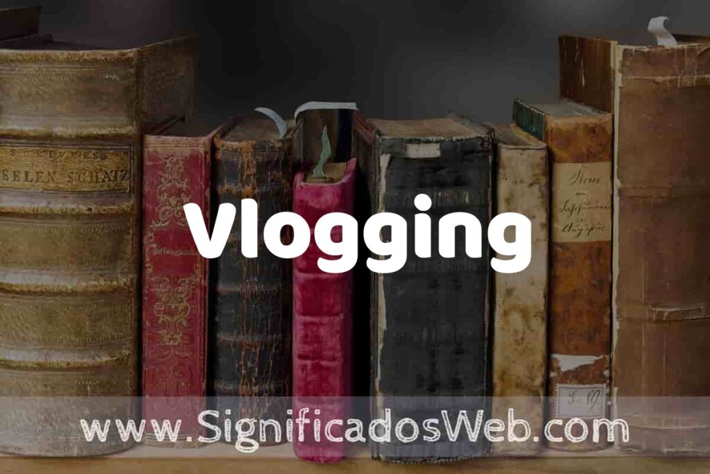 Definición de Vlogging: Que es, 5 Ejemplos, Tipos y Para que Sirve + Sinónimo y Significado