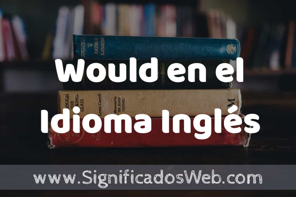 Concepto de Would en el Idioma Inglés ▶️¿Que es? Definición y Significado