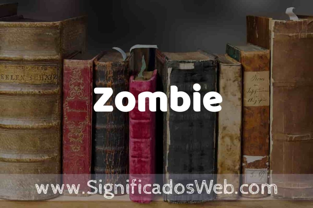 Definición de Zombie: Que es, 5 Ejemplos, Tipos y Para que Sirve + Sinónimo y Significado