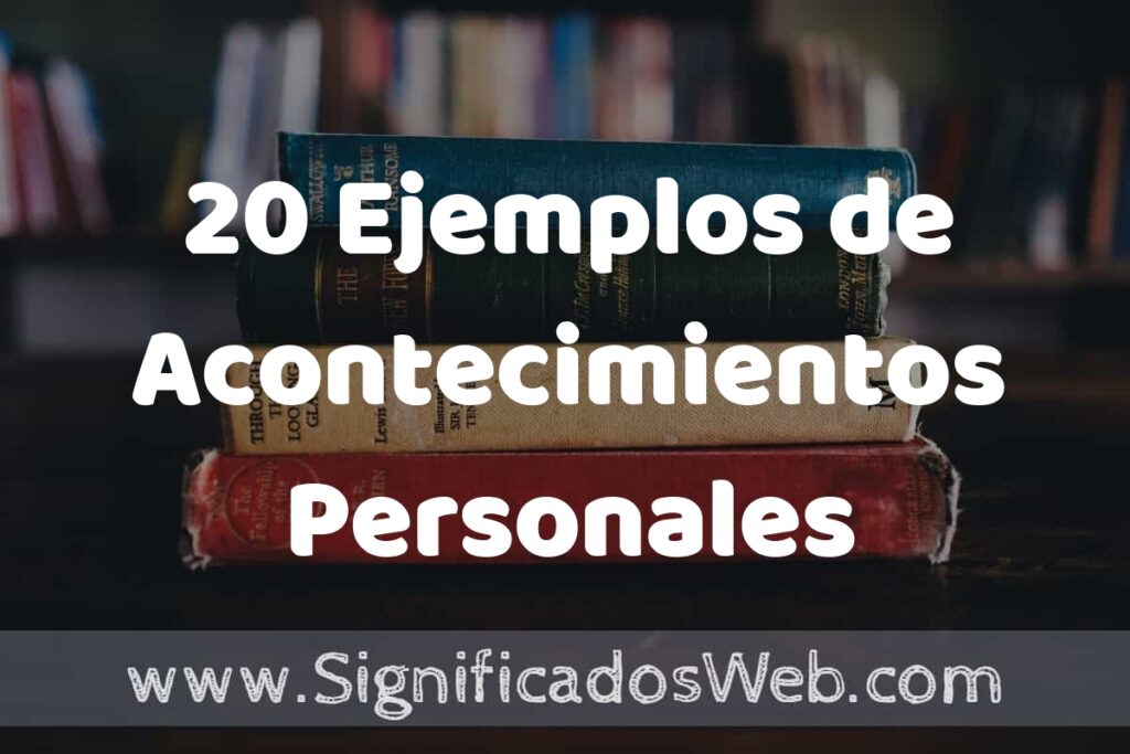 20 Ejemplos de Acontecimientos Personales: Que es, Tipos, Características, para que Sirve y Definición