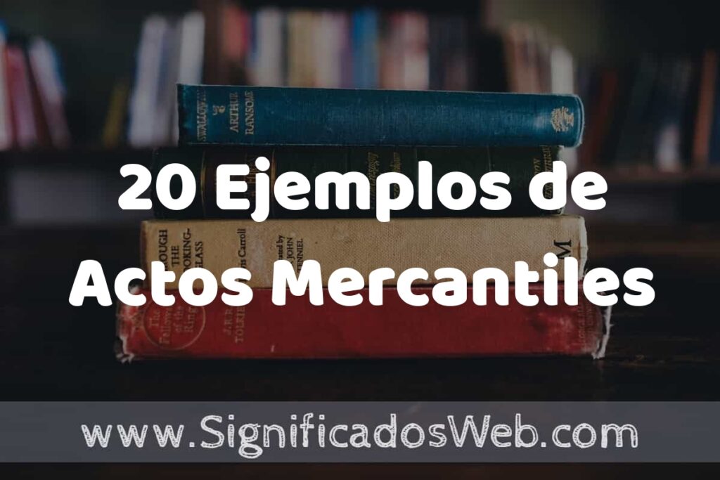 20 Ejemplos de Actos Mercantiles ▶️ Tipos, Definición y Análisis