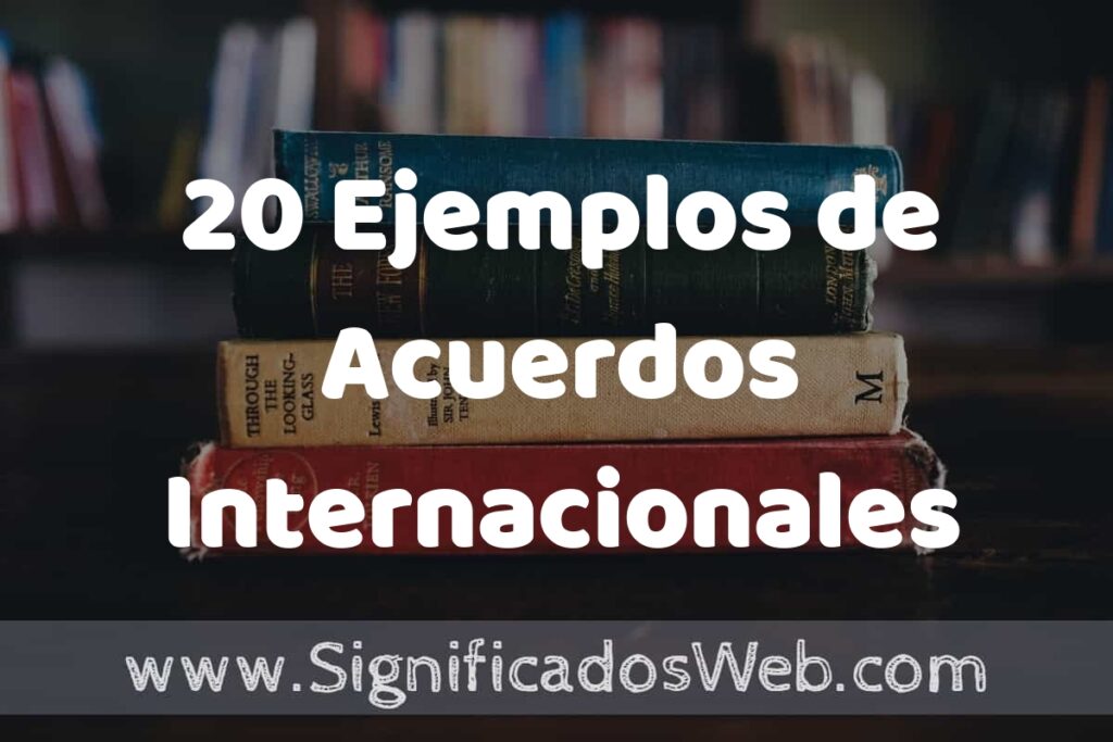 20 Ejemplos de Acuerdos Internacionales ▶️ Tipos, Definición y Análisis